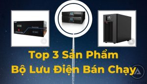 Top 3 Sản Phẩm Bộ Lưu Điện Bán Chạy Nhất Tại Dakia Group