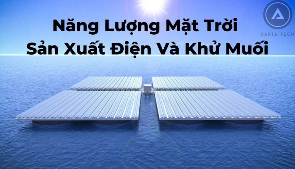 Sử Dụng Năng Lượng Mặt Trời Để Sản Xuất Điện Và Khử Muối Trong Nước-Dakia