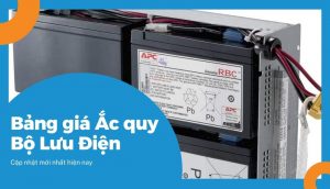 Bảng giá Ắc quy Bộ Lưu Điện UPS cập nhật mới nhất